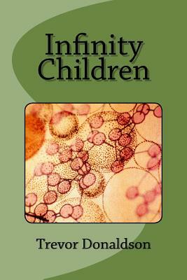 Infinity Children by Trevor E. Donaldson