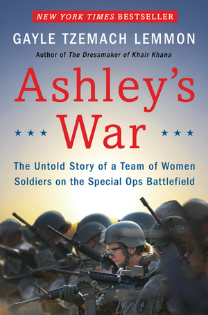 Ashley's War: The Untold Story of a Team of Women Soldiers on the Special Ops Battlefield by Gayle Tzemach Lemmon