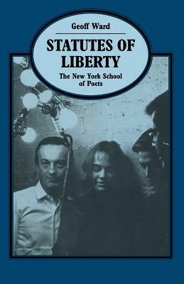 Statutes of Liberty: The New York School of Poets by Geoff Ward