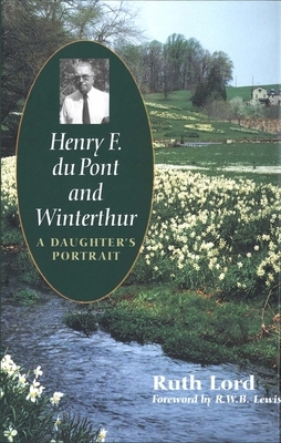 Henry F. Du Pont and Winterthur: A Daughter`s Portrait by Ruth Lord
