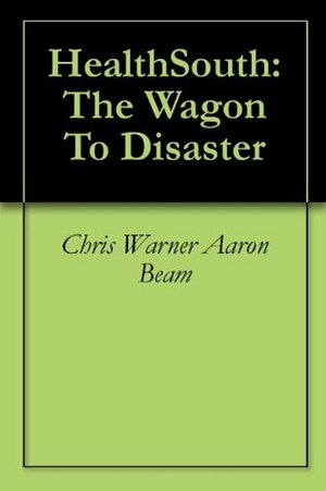 HealthSouth: The Wagon To Disaster (One Book 1) by Chris Warner, Aaron Beam
