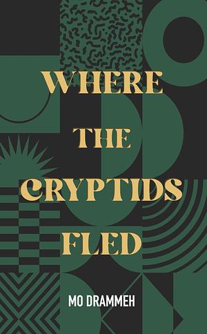 Where the Cryptids Fled by Mo Drammeh