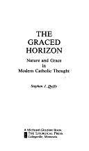 The Graced Horizon: Nature and Grace in Modern Catholic Thought by Stephen J. Duffy, Stephen Duffy