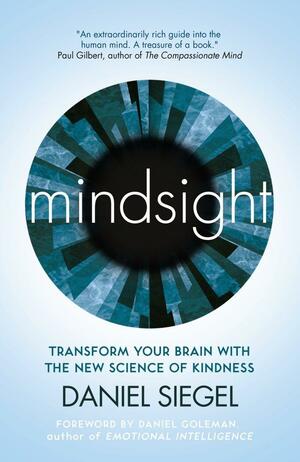 Mindsight: Transform Your Brain With The New Science Of Kindness by Daniel J. Siegel