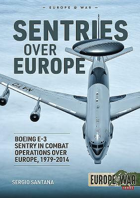 Sentries Over Europe: Boeing E-3 Sentry in Combat Operations Over Europe, 1979-2014 by Sérgio Santana