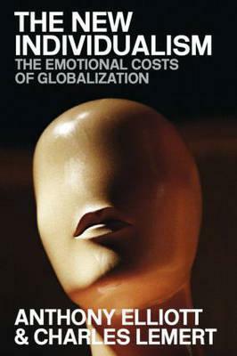 The New Individualism: The Emotional Costs Of Globalization by Anthony Elliott