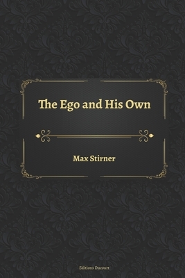 The Ego and His Own by Max Stirner