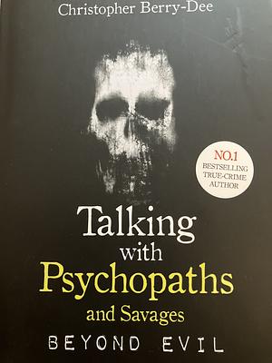 Talking with Psychopaths and Savages Beyond Evil by Christopher Berry-Dee