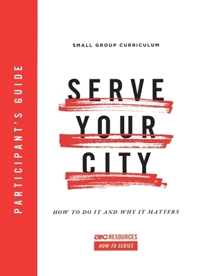 Serve Your City Participant's Guide: How to Do It and Why It Matters by Dino Rizzo