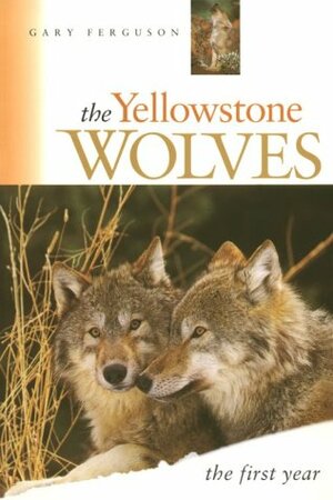 The Yellowstone Wolves: The First Year by Gary Ferguson