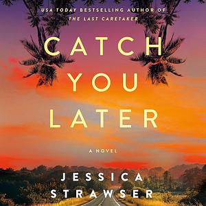 Catch You Later: A Novel by Jessica Strawser