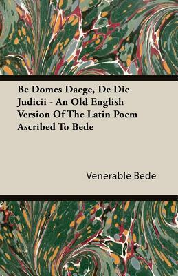 Be Domes Daege, de Die Judicii - An Old English Version of the Latin Poem Ascribed to Bede by Venerable Bede