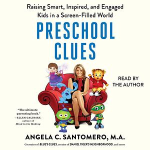 Preschool Clues: Raising Smart, Inspired, and Engaged Kids in a Screen-Filled World by Angela C. Santomero