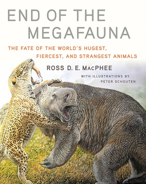 End of the Megafauna: The Fate of the World's Hugest, Fiercest, and Strangest Animals by Ross D.E. MacPhee, Peter Schouten