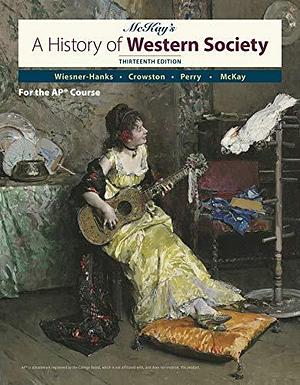 A History of Western Society Since 1300 for Ap by Merry E. Wiesner-Hanks, Clare Haru Crowston, John P. McKay, John P. McKay