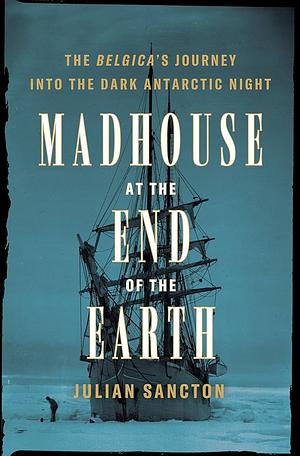 Madness at the End of the earth by Julian Sancton