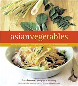 Asian Vegetables: From Long Beans to Lemongrass, A Simple Guide to Asian Produce Plus 50 Delicious, Easy Recipes by Barbara Tropp, Sara Deseran, Richard Jung