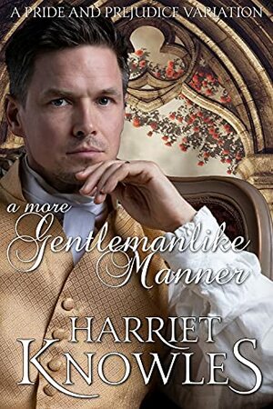 A More Gentlemanlike Manner: A Pride and Prejudice Variation by Harriet Knowles, A Lady