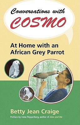 Conversations with Cosmo: At Home with an African Grey Parrot by Betty Jean Craige