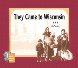 They Came to Wisconsin by Julia Pferdehirt