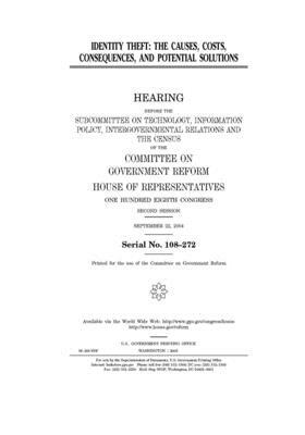 Identity theft: the causes, costs, consequences, and potential solutions by Committee on Government Reform (house), United St Congress, United States House of Representatives