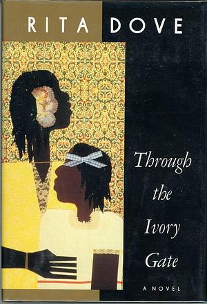 Through the Ivory Gate: A Novel by Rita Dove, Rita Dove