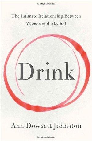 Drink: The Intimate Relationship Between Women and Alcohol by Ann Dowsett Johnston (1-Oct-2013) Paperback by Ann Dowsett Johnston, Ann Dowsett Johnston