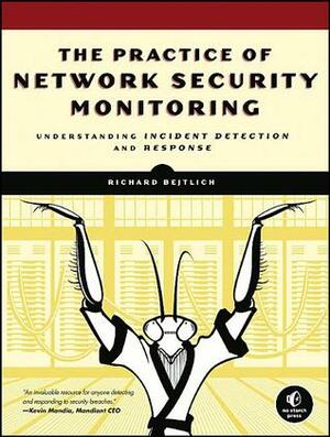 The Practice of Network Security Monitoring: Understanding Incident Detection and Response by Richard Bejtlich