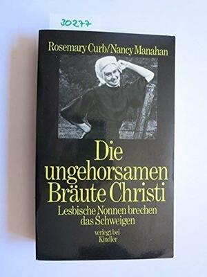 Die ungehorsamen Bräute Christi: lesb. Nonnen brechen d. Schweigen by Rosemary Curb