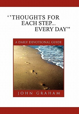 ''Thoughts for Each Step... Every Day'': (A Daily Devotional Guide) by John Graham