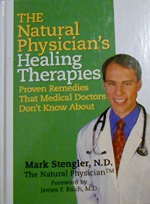 The Natural Physician's Healing Therapies: Proven Remedies that Medical Doctors Don't Know About by Mark Stengler