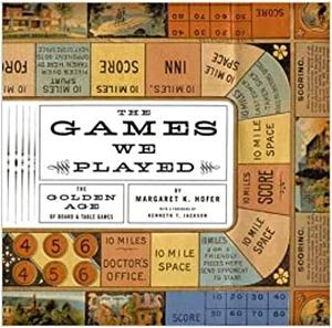 The Games We Played: The Golden Age of Board & Table Games by Kenneth Jackson, Margaret Hofer, Margaret Hofer