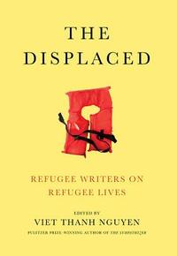 The Displaced: Refugee Writers on Refugee Lives by Viet Thanh Nguyen