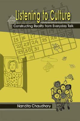 Listening to Culture: Constructing Reality from Everyday Talk by Nandita Chaudhary