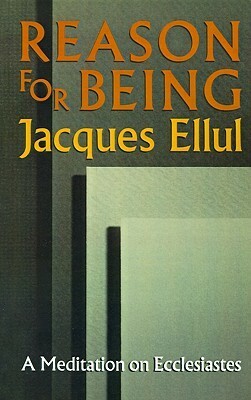 Reason for Being: A Meditation on Ecclesiastes by Jacques Ellul