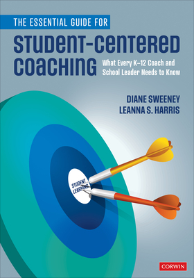 The Essential Guide for Student-Centered Coaching: What Every K-12 Coach and School Leader Needs to Know by Leanna S. Harris, Diane Sweeney