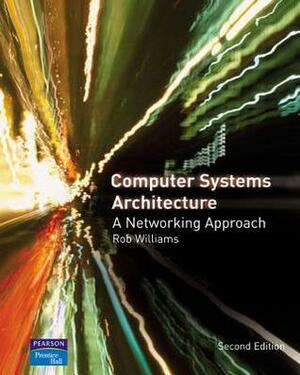 Computer Systems Architecture: A Networking Approach by Rob Williams