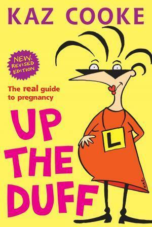Up the Duff: The Real Guide to Pregnancy by Kaz Cooke