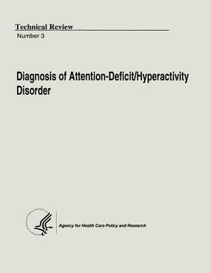 Diagnosis of Attention-Deficit/Hyperactivity Disorder: Technical Review Number 3 by U. S. Department of Heal Human Services, Agency for Health Care Pol And Research