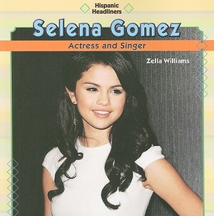 Selena Gomez: Actress and Singer by Zella Williams