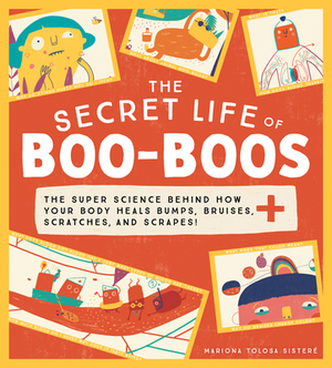 The Secret Life of Boo-Boos: The Super Science Behind How Your Body Heals Bumps, Bruises, Scratches, and Scrapes! by Ariadna Garcia Turon, Mariona Tolosa Sisteré