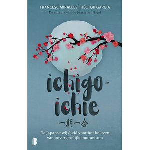 Ichigo-ichie: De Japanse wijsheid voor het beleven van onvergetelijke momenten by Francesc Miralles, Héctor García Puigcerver