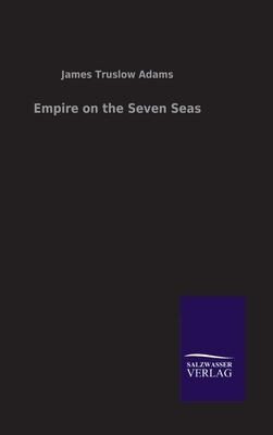 Empire on the Seven Seas by James Truslow Adams