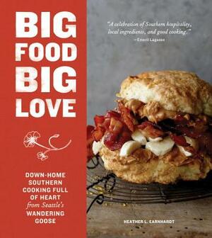 Big Food Big Love: Down-Home Southern Cooking Full of Heart from Seattle's Wandering Goose by Heather L. Earnhardt