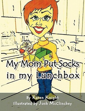 My Mom Put Socks in My Lunchbox by Karen Knight