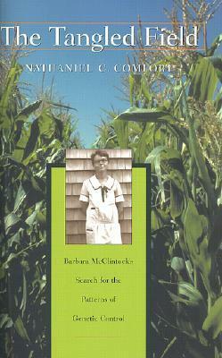 The Tangled Field : Barbara McClintock's Search for the Patterns of Genetic Control by Nathaniel C. Comfort