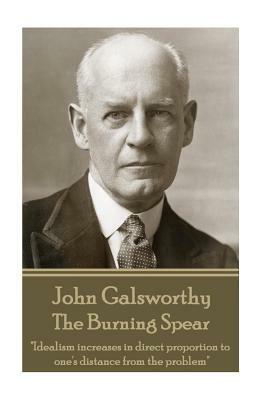 John Galsworthy - The Burning Spear: "Idealism increases in direct proportion to one's distance from the problem" by John Galsworthy