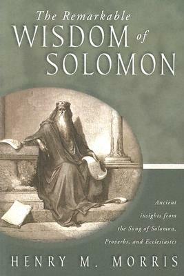 The Remarkable Wisdom of Solomon by Henry Morris