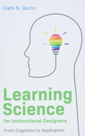 Learning Science for Instructional Designers: From Cognition to Application by Clark N. Quinn