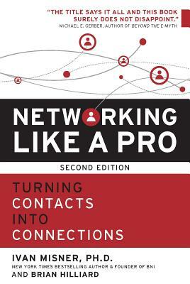 Networking Like a Pro: Turning Contacts Into Connections by Ivan Misner, Brian Hilliard